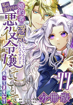 婚約者が浮気しているようなんですけど私は流行りの悪役令嬢ってことであってますか?【分冊版】 77巻