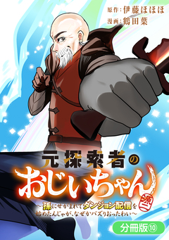元探索者のおじいちゃん～孫にせがまれてダンジョン配信を始めたんじゃが、なぜかバズりおったわい～【分冊版】 10巻