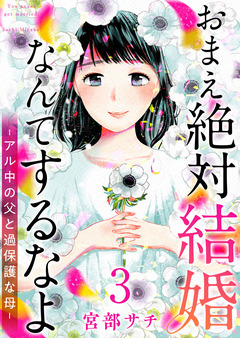 おまえ絶対結婚なんてするなよ-アル中の父と過保護な母- 単行本版 3巻