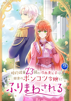 婚約破棄23回の冷血貴公子は田舎のポンコツ令嬢にふりまわされる 【単行本版】 9巻