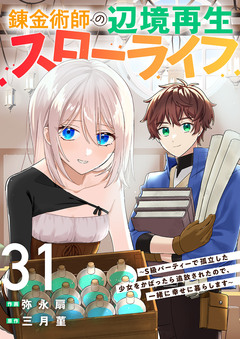 錬金術師の辺境再生スローライフ～S級パーティーで孤立した少女をかばったら追放されたので、一緒に幸せに暮らします～ 31巻