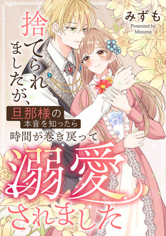 捨てられましたが、旦那様の本音を知ったら時間が巻き戻って溺愛されました 1巻