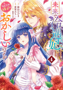 未来で冷遇妃になるはずなのに、なんだか様子がおかしいのですが… 4巻
