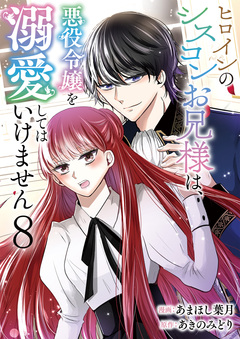 ヒロインのシスコンお兄様は、悪役令嬢を溺愛してはいけません 8巻