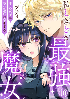 私ときどき最強魔女～平凡女子は身分違いの恋をする～ 10巻