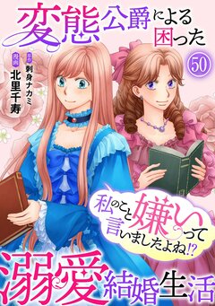 私のこと嫌いって言いましたよね!?変態公爵による困った溺愛結婚生活 50巻