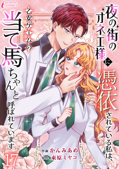 夜の街のオネエ様に憑依されている私は、乙女ゲームの当て馬ちゃんと呼ばれています 17巻