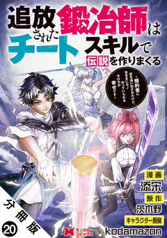 追放された鍛冶師はチートスキルで伝説を作りまくる 婚約者に店を追い出されたけど、気ままにモノ作っていられる今の方が幸せです(コミック) 分冊版 20巻