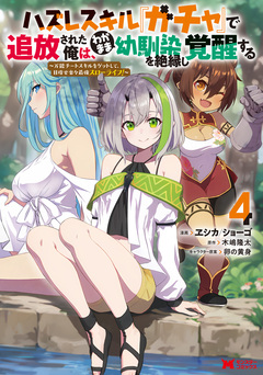 ハズレスキル『ガチャ』で追放された俺は、わがまま幼馴染を絶縁し覚醒する ～万能チートスキルをゲットして、目指せ楽々最強スローライフ!～(コミック) 4巻