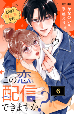 この恋、配信できますか? 分冊版 6巻