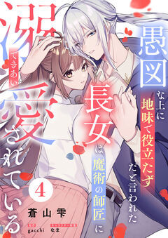 愚図な上に地味で役立たずだと言われた長女は魔術の師匠に溺愛されている 4巻