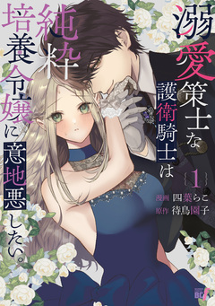 溺愛策士な護衛騎士は純粋培養令嬢に意地悪したい。 1巻