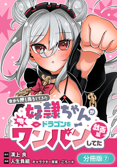 自分を押し売りしてきた奴隷ちゃんがドラゴンをワンパンしてた 戯画版【分冊版】 7巻