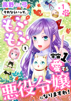 それならいっそ、もふもふを宇宙1愛する悪役令嬢になりますわ!【合冊版・描きおろし付】 1巻