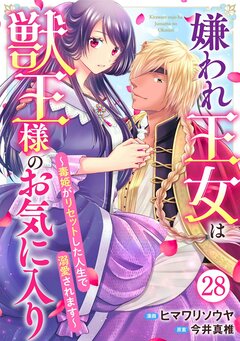 嫌われ王女は獣王様のお気に入り～毒姫がリセットした人生で溺愛されます～ 28巻