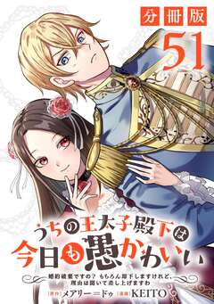 うちの王太子殿下は今日も愚かわいい～婚約破棄ですの? もちろん却下しますけれど、理由は聞いて差し上げますわ～【分冊版】 51巻