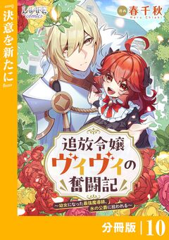 追放令嬢ヴィヴィの奮闘記～幼女になった最強魔導師、氷の公爵に拾われる～【分冊版】 10巻
