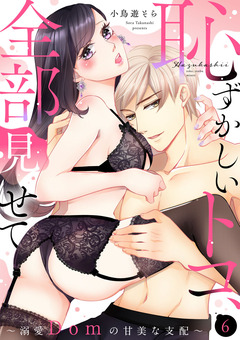 【ショコラブ】恥ずかしいトコ、全部見せて ～溺愛Domの甘美な支配～ 6巻