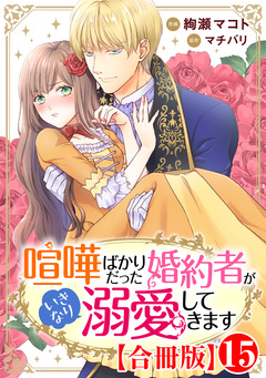 喧嘩ばかりだった婚約者がいきなり溺愛してきます【合冊版】 15巻