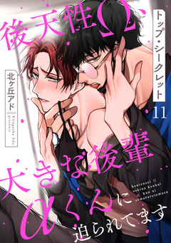 トップ・シークレット～後天性Ω、大きな後輩αくんに迫られてます～ 11巻