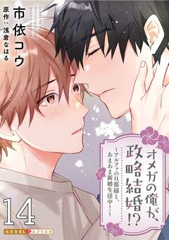 オメガの俺が、政略結婚!?～アルファの旦那様と、あまあま新婚生活中!～ 14巻