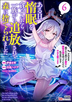 ある日、惰眠を貪っていたら一族から追放されて森に捨てられました そのまま寝てたら周りが勝手に魔物の国を作ってたけど、私は気にせず今日も眠ります コミック版 6巻