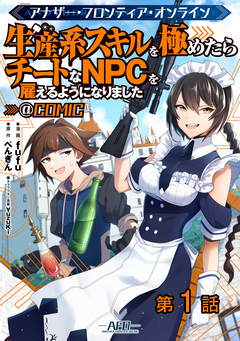 【単話版】アナザー・フロンティア・オンライン～生産系スキルを極めたらチートなNPCを雇えるようになりました～@COMIC 1巻