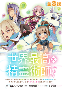 【単話版】世界最高の精霊術師～姉たちに虐げられ追放されてしまった私が、実は天才精霊術師だと気づいてももう遅い。私はもふもふと幸せに生きていきます～@COMIC 3巻