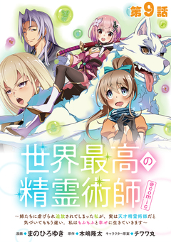【単話版】世界最高の精霊術師～姉たちに虐げられ追放されてしまった私が、実は天才精霊術師だと気づいてももう遅い。私はもふもふと幸せに生きていきます～@COMIC 9巻