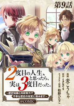 【単話版】2度目の人生、と思ったら、実は3度目だった。～歴史知識と内政努力で不幸な歴史の改変に挑みます～@COMIC 9巻