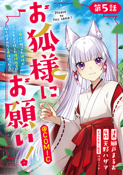 【単話版】お狐様にお願い!～廃村に残ってた神様がファンタジー化した現代社会に放り込まれたら最強だった～@COMIC 5巻