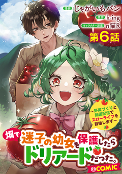 【単話版】畑で迷子の幼女を保護したらドリアードだった。～野菜づくりと動画配信でスローライフを目指します～@COMIC 6巻