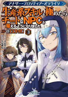 アナザー・フロンティア・オンライン～生産系スキルを極めたらチートなNPCを雇えるようになりました～@COMIC 3巻