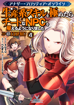 アナザー・フロンティア・オンライン~生産系スキルを極めたらチートなNPCを雇えるようになりました~@COMIC 4巻