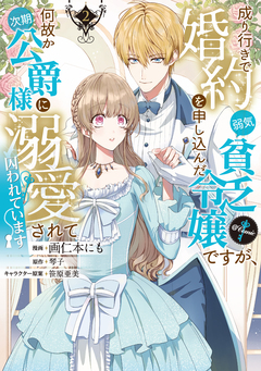 成り行きで婚約を申し込んだ弱気貧乏令嬢ですが、何故か次期公爵様に溺愛されて囚われています@COMIC 2巻