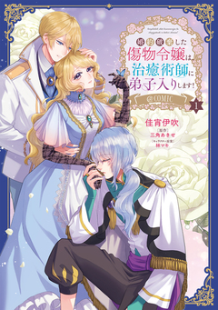 婚約破棄した傷物令嬢は、治癒術師に弟子入りします!@COMIC 1巻