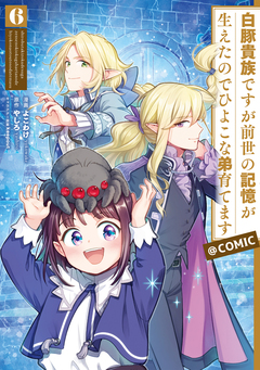 白豚貴族ですが前世の記憶が生えたのでひよこな弟育てます@COMIC 6巻