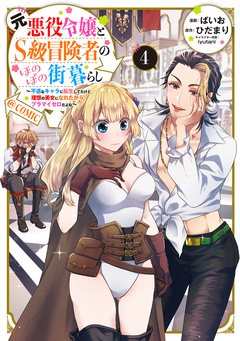元悪役令嬢とS級冒険者のほのぼの街暮らし～不遇なキャラに転生してたけど、理想の美女になれたからプラマイゼロだよね～@COMIC 4巻