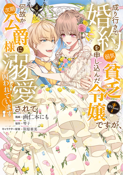 成り行きで婚約を申し込んだ弱気貧乏令嬢ですが、何故か次期公爵様に溺愛されて囚われています@COMIC 4巻