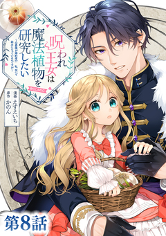【単話版】呪われ王女は魔法植物を研究したい～公爵様が婚約者!?私、呪いで幼女になっているのですが～@COMIC 8巻