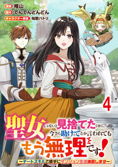 聖女じゃないと見捨てたくせに、今さら助けてとか言われてももう無理です!～チートスキルで勝手にダンジョン生活満喫します～ 連載版 4巻