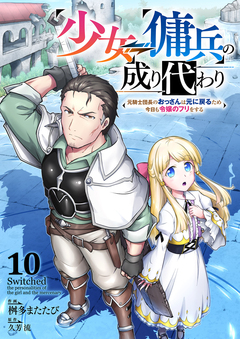 少女⇔傭兵の成り代わり～元騎士団長のおっさんは元に戻るため今日も令嬢のフリをする～ 10巻