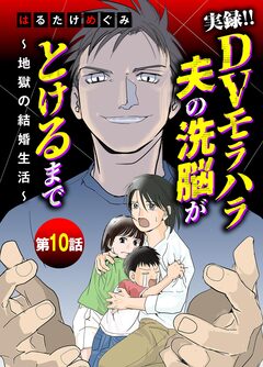実録!!DVモラハラ夫の洗脳がとけるまで ～地獄の結婚生活～ 10巻