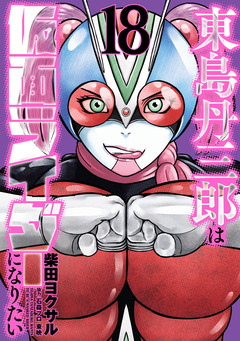 東島丹三郎は仮面ライダーになりたい 18巻