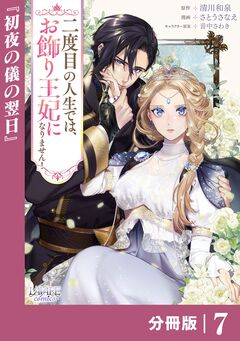 二度目の人生では、お飾り王妃になりません!【分冊版】 7巻