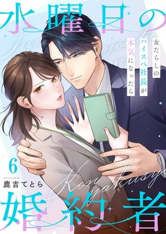水曜日の婚約者～女たらしのハイスペ社長が本気になったら 6巻