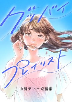 グッバイ、プレイリスト。 -山科ティナ短編集- 1巻