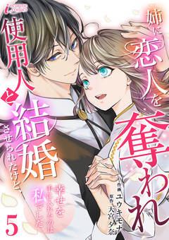 姉に恋人を奪われ使用人と結婚させられたけど、幸せを手に入れたのは私でした 5巻