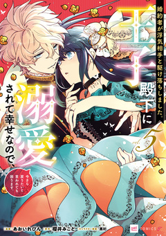 婚約者が浮気相手と駆け落ちしました。王子殿下に溺愛されて幸せなので、今さら戻りたいと言われても困ります。 5巻