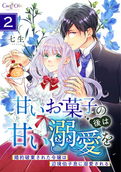 甘いお菓子の後は甘い溺愛を～婚約破棄された令嬢は辺境伯子息に溺愛される～【合冊版】 2巻